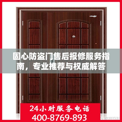 固心防盗门售后报修服务指南，专业推荐与权威解答