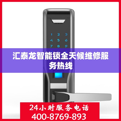 汇泰龙智能锁全天候维修服务热线