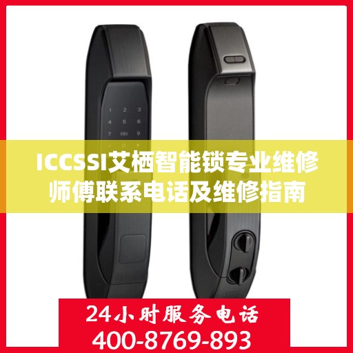 ICCSSI艾栖智能锁专业维修师傅联系电话及维修指南