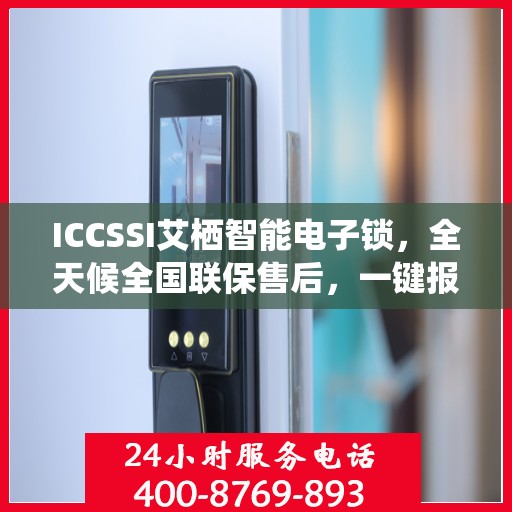 ICCSSI艾栖智能电子锁，全天候全国联保售后，一键报修400热线为您服务