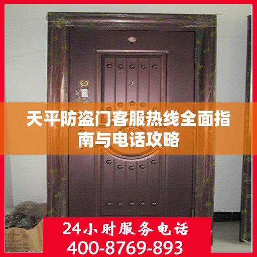 天平防盗门客服热线全面指南与电话攻略