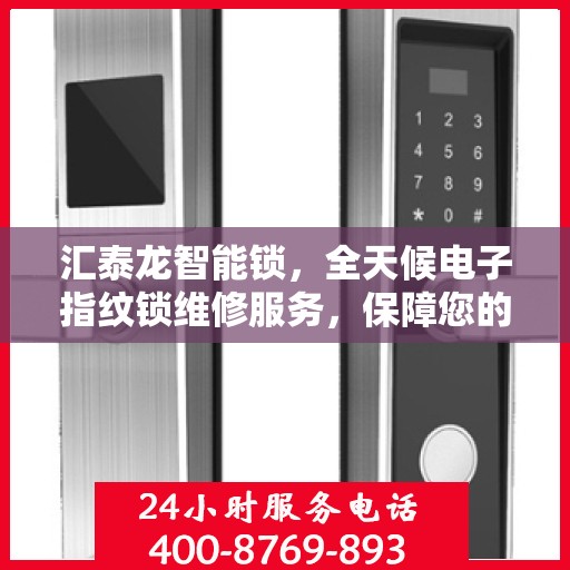 汇泰龙智能锁，全天候电子指纹锁维修服务，保障您的安全无忧
