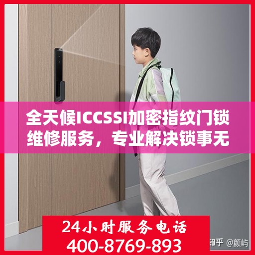 全天候ICCSSI加密指纹门锁维修服务，专业解决锁事无忧