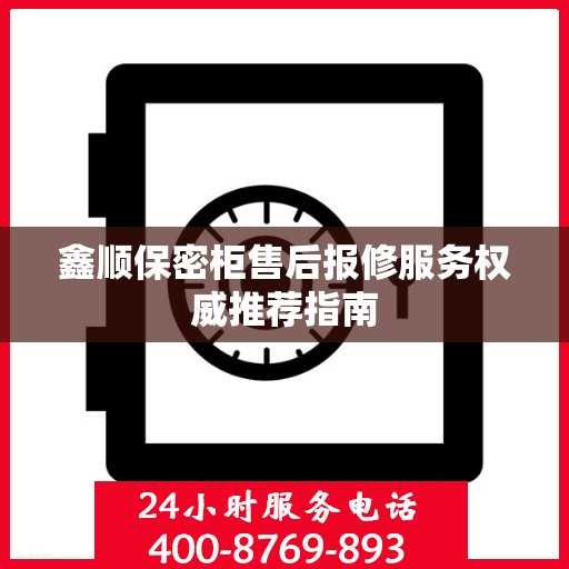 鑫顺保密柜售后报修服务权威推荐指南