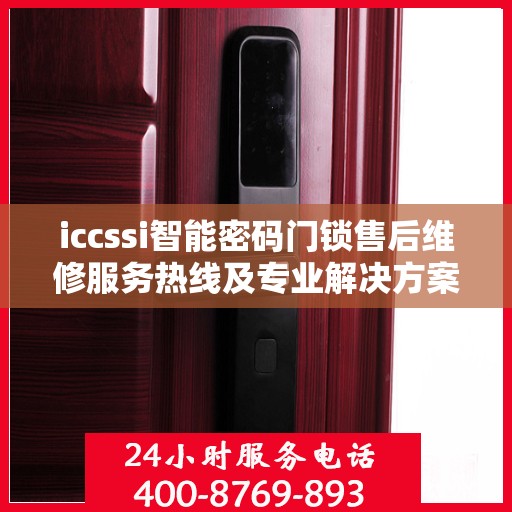 iccssi智能密码门锁售后维修服务热线及专业解决方案