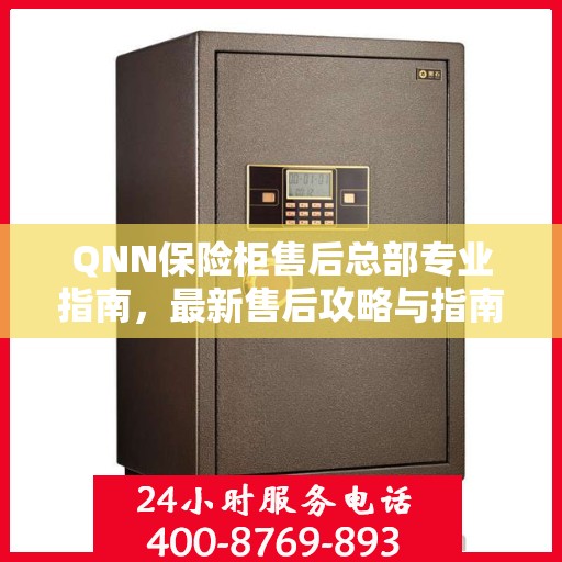 QNN保险柜售后总部专业指南，最新售后攻略与指南