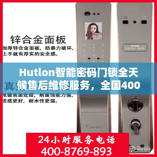 Hutlon智能密码门锁全天候售后维修服务，全国400热线联保，专业快速响应