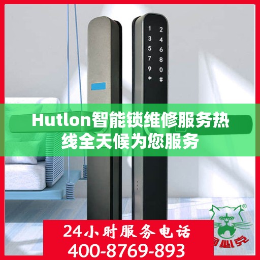 Hutlon智能锁维修服务热线全天候为您服务