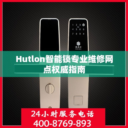 Hutlon智能锁专业维修网点权威指南