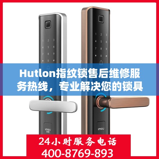 Hutlon指纹锁售后维修服务热线，专业解决您的锁具问题