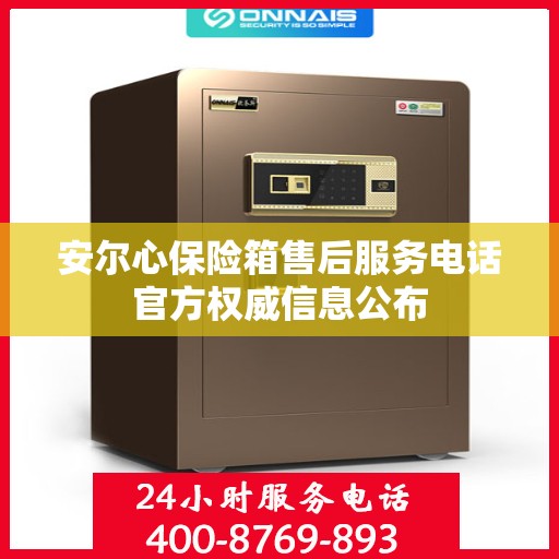 安尔心保险箱售后服务电话官方权威信息公布