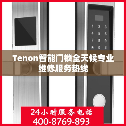 Tenon智能门锁全天候专业维修服务热线