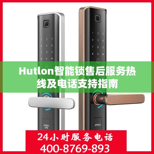 Hutlon智能锁售后服务热线及电话支持指南