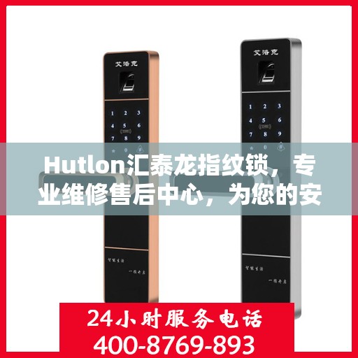 Hutlon汇泰龙指纹锁，专业维修售后中心，为您的安全保驾护航