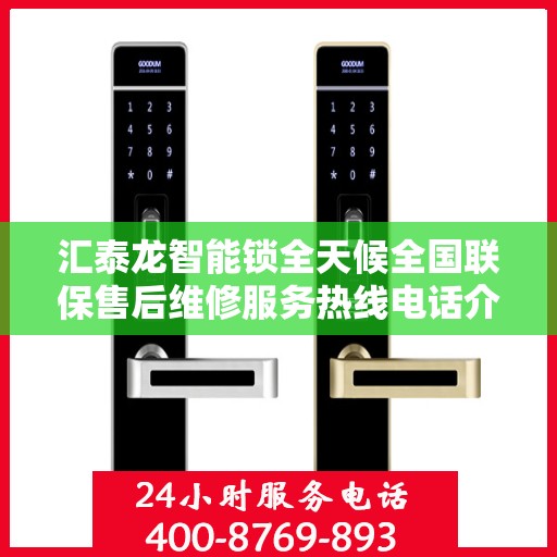 汇泰龙智能锁全天候全国联保售后维修服务热线电话介绍