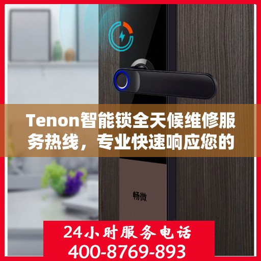 Tenon智能锁全天候维修服务热线，专业快速响应您的需求