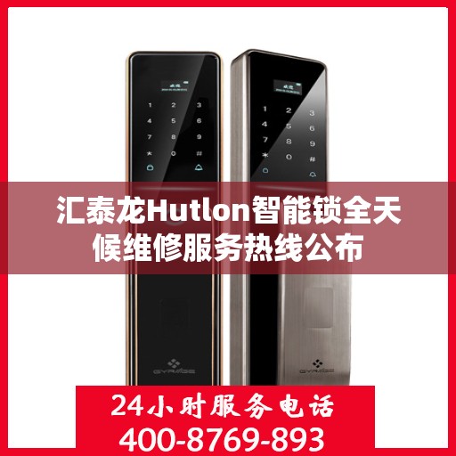 汇泰龙Hutlon智能锁全天候维修服务热线公布