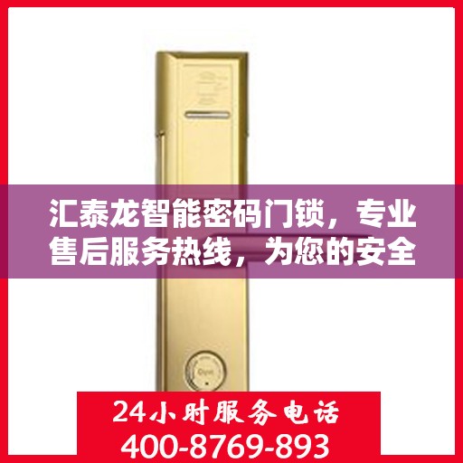 汇泰龙智能密码门锁，专业售后服务热线，为您的安全保驾护航！