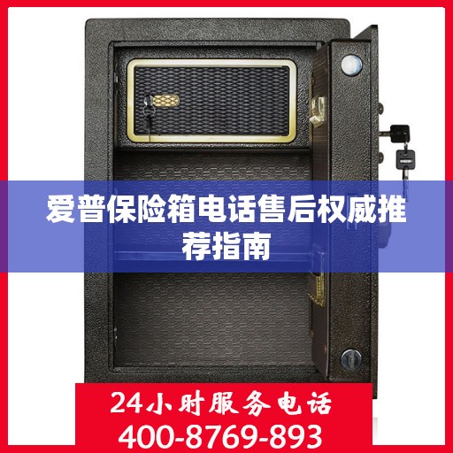 爱普保险箱电话售后权威推荐指南