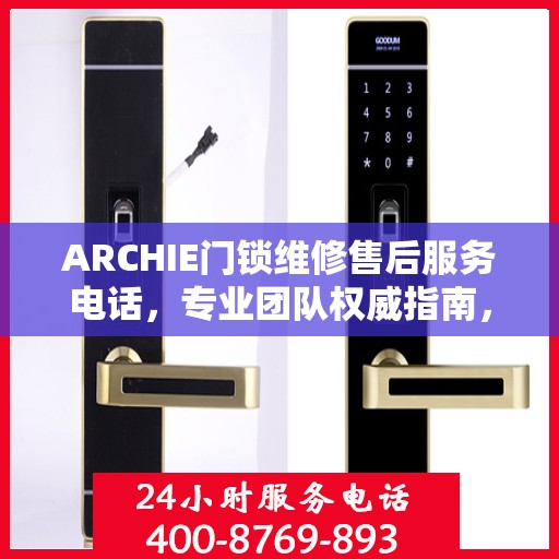 ARCHIE门锁维修售后服务电话，专业团队权威指南，保障您的安全锁事无忧