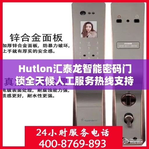 Hutlon汇泰龙智能密码门锁全天候人工服务热线支持，专业解锁您的安全需求