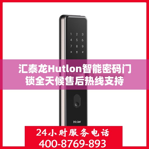 汇泰龙Hutlon智能密码门锁全天候售后热线支持