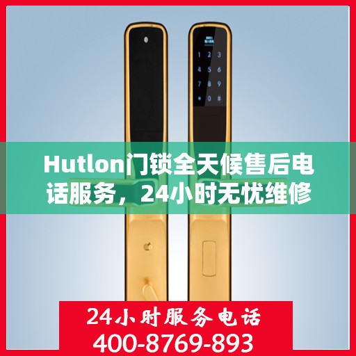 Hutlon门锁全天候售后电话服务，24小时无忧维修