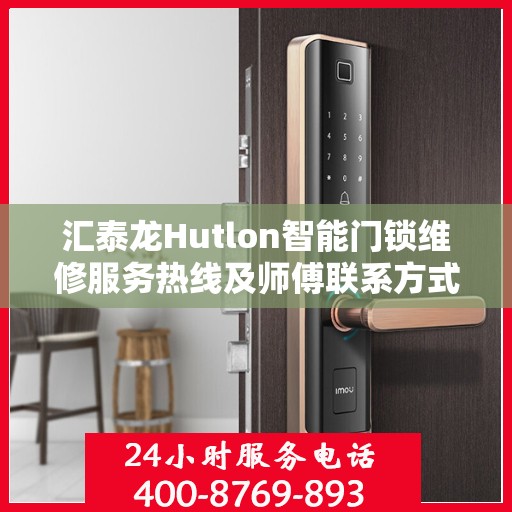 汇泰龙Hutlon智能门锁维修服务热线及师傅联系方式揭秘