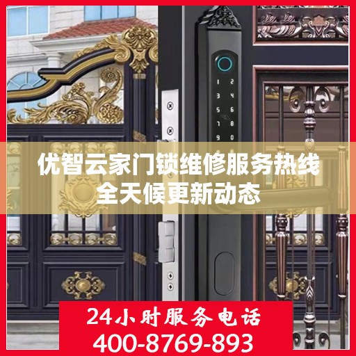 优智云家门锁维修服务热线全天候更新动态