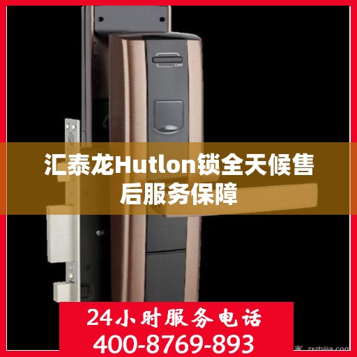 汇泰龙Hutlon锁全天候售后服务保障