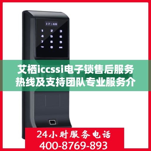 艾栖iccssi电子锁售后服务热线及支持团队专业服务介绍