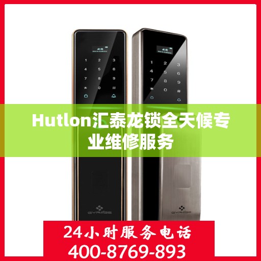 Hutlon汇泰龙锁全天候专业维修服务