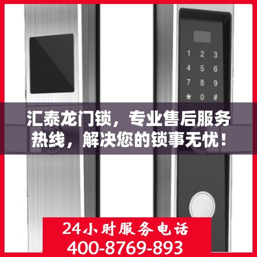 汇泰龙门锁，专业售后服务热线，解决您的锁事无忧！