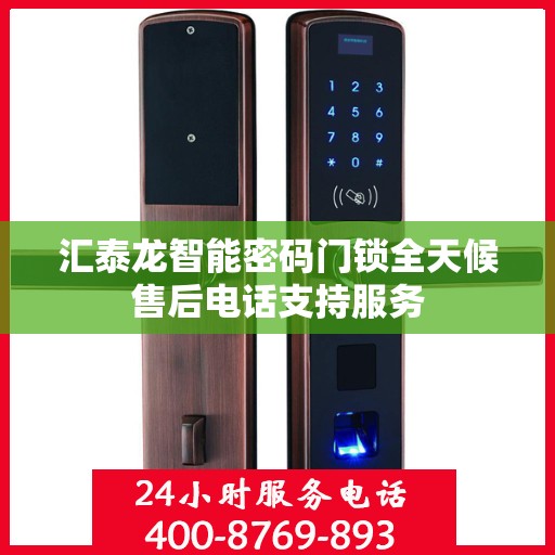 汇泰龙智能密码门锁全天候售后电话支持服务