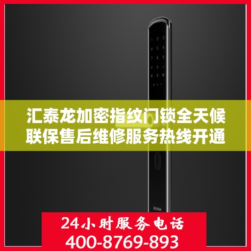 汇泰龙加密指纹门锁全天候联保售后维修服务热线开通，全国无忧服务保障！