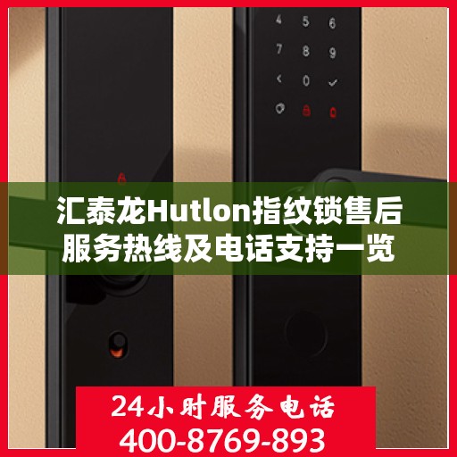 汇泰龙Hutlon指纹锁售后服务热线及电话支持一览